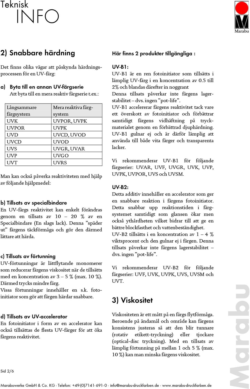 : Långsammare färgsystem UVK UVPOR UVD UVCD UVS UVP UVT Sid 2/6 Mera reaktiva färgsystem UVPOR, UVPK UVPK UVCD, UVOD UVOD UVGR, UVAR UVGO UVRS Man kan också påverka reaktiviteten med hjälp av