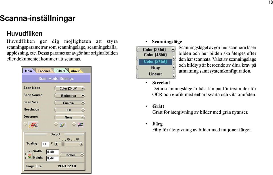 Scanningsläge Scanningsläget avgör hur scannern läser bilden och hur bilden ska återges efter den har scannats.