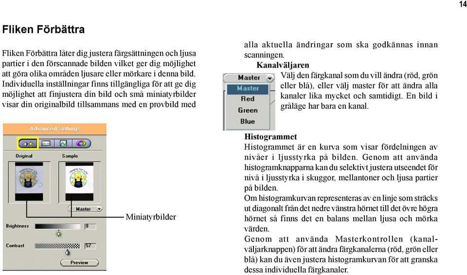 som ska godkännas innan scanningen. Kanalväljaren Välj den färgkanal som du vill ändra (röd, grön eller blå), eller välj master för att ändra alla kanaler lika mycket och samtidigt.
