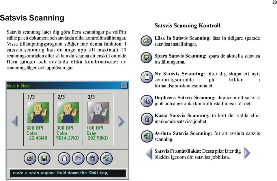 Satsvis Scanning Kontroll Läsa In Satsvis Scanning: läsa in tidigare sparade satsvisa inställningar. Spara Satsvis Scanning: spara de aktuella satsvisa inställningarna.