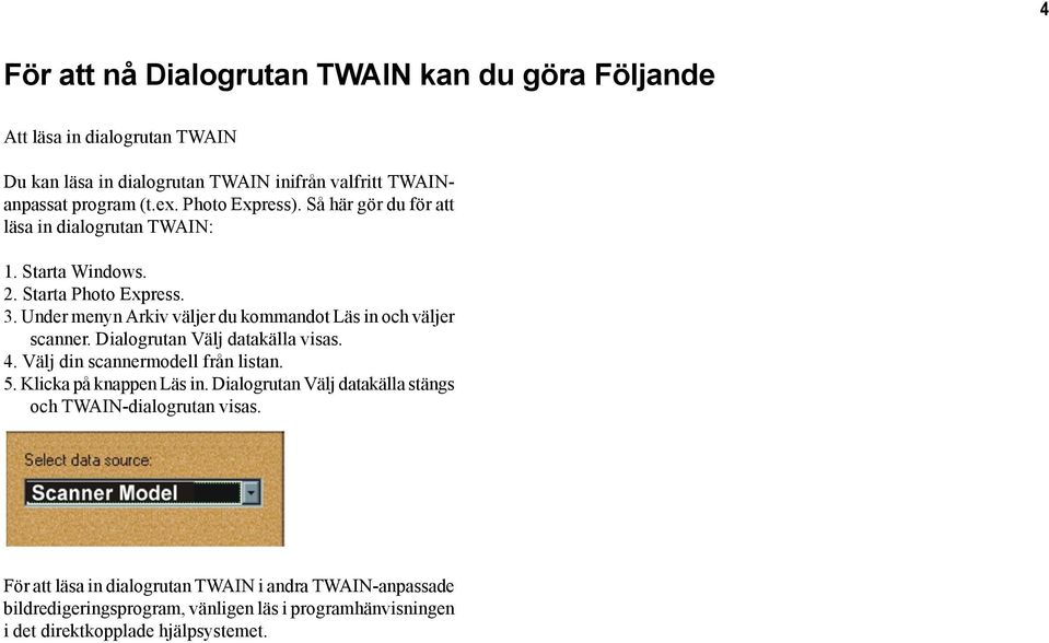 Under menyn Arkiv väljer du kommandot Läs in och väljer scanner. Dialogrutan Välj datakälla visas. 4. Välj din scannermodell från listan. 5.