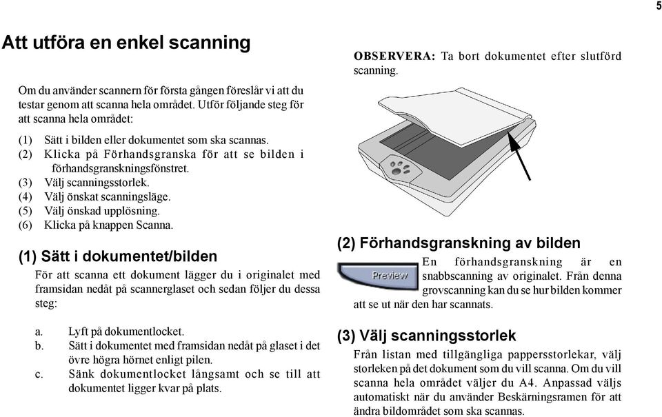 (3) Välj scanningsstorlek. (4) Välj önskat scanningsläge. (5) Välj önskad upplösning. (6) Klicka på knappen Scanna.