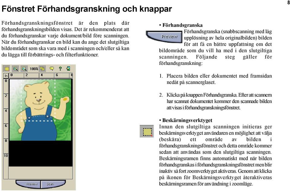 När du förhandsgranskar en bild kan du ange det slutgiltiga bildområdet som ska vara med i scanningen och/eller så kan du lägga till förbättrings- och filterfunktioner.