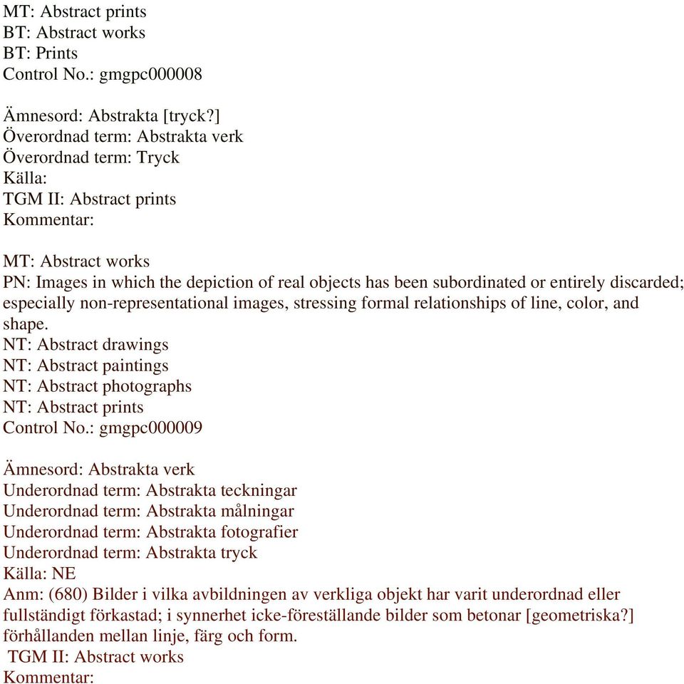 formal relationships of line, color, and shape. NT: Abstract drawings NT: Abstract paintings NT: Abstract photographs NT: Abstract prints Control No.
