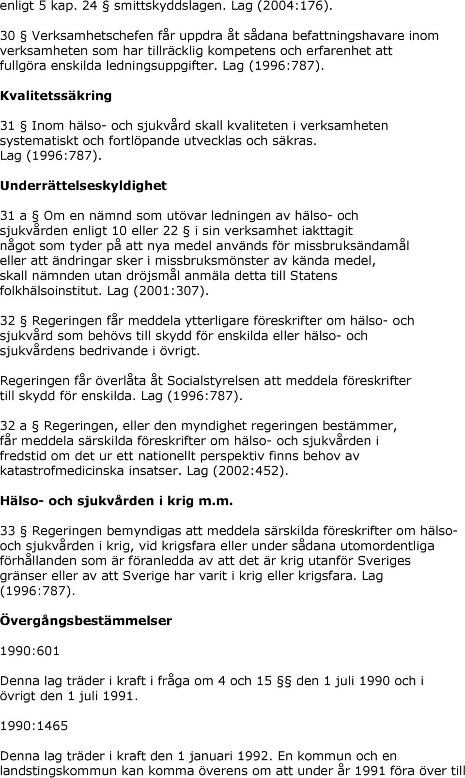 Kvalitetssäkring 31 Inom hälso- och sjukvård skall kvaliteten i verksamheten systematiskt och fortlöpande utvecklas och säkras. Lag (1996:787).