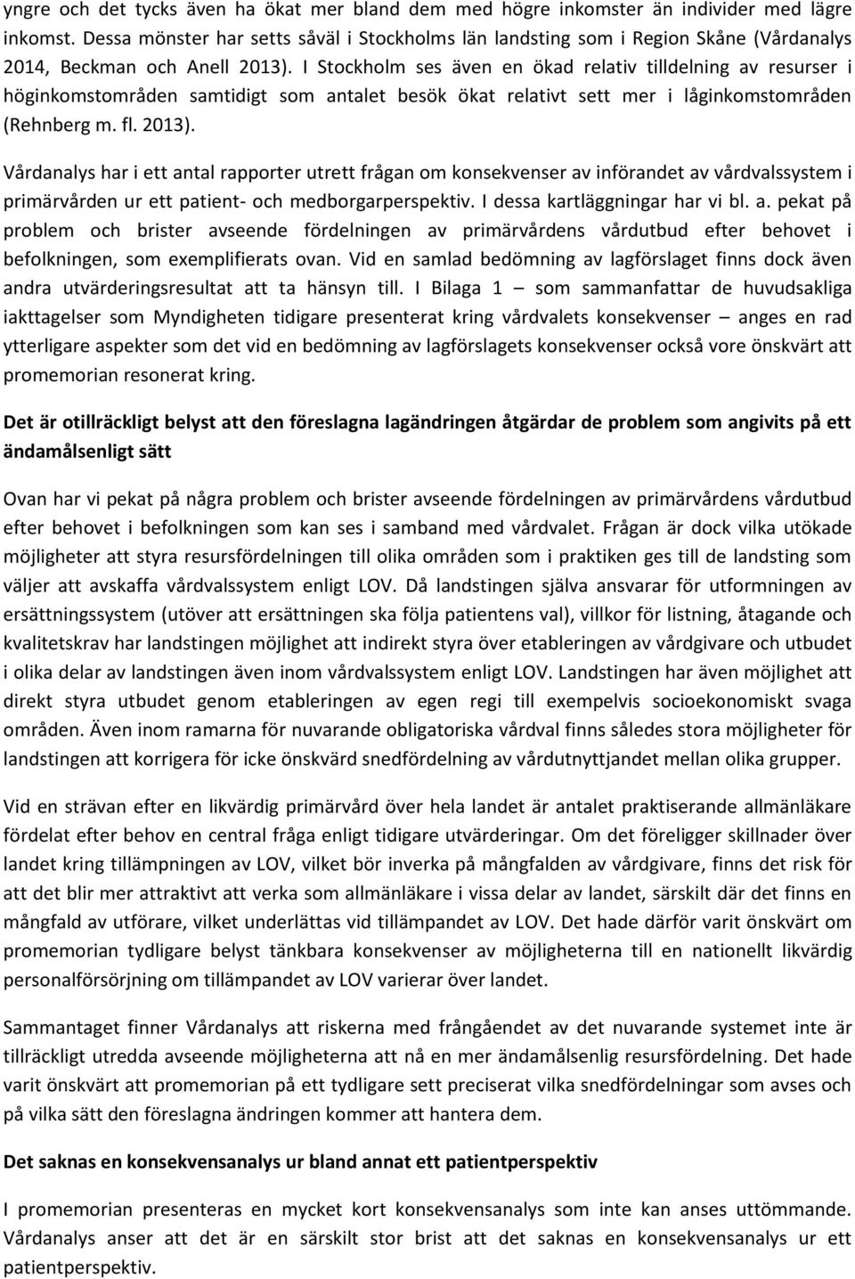 I Stockholm ses även en ökad relativ tilldelning av resurser i höginkomstområden samtidigt som antalet besök ökat relativt sett mer i låginkomstområden (Rehnberg m. fl. 2013).