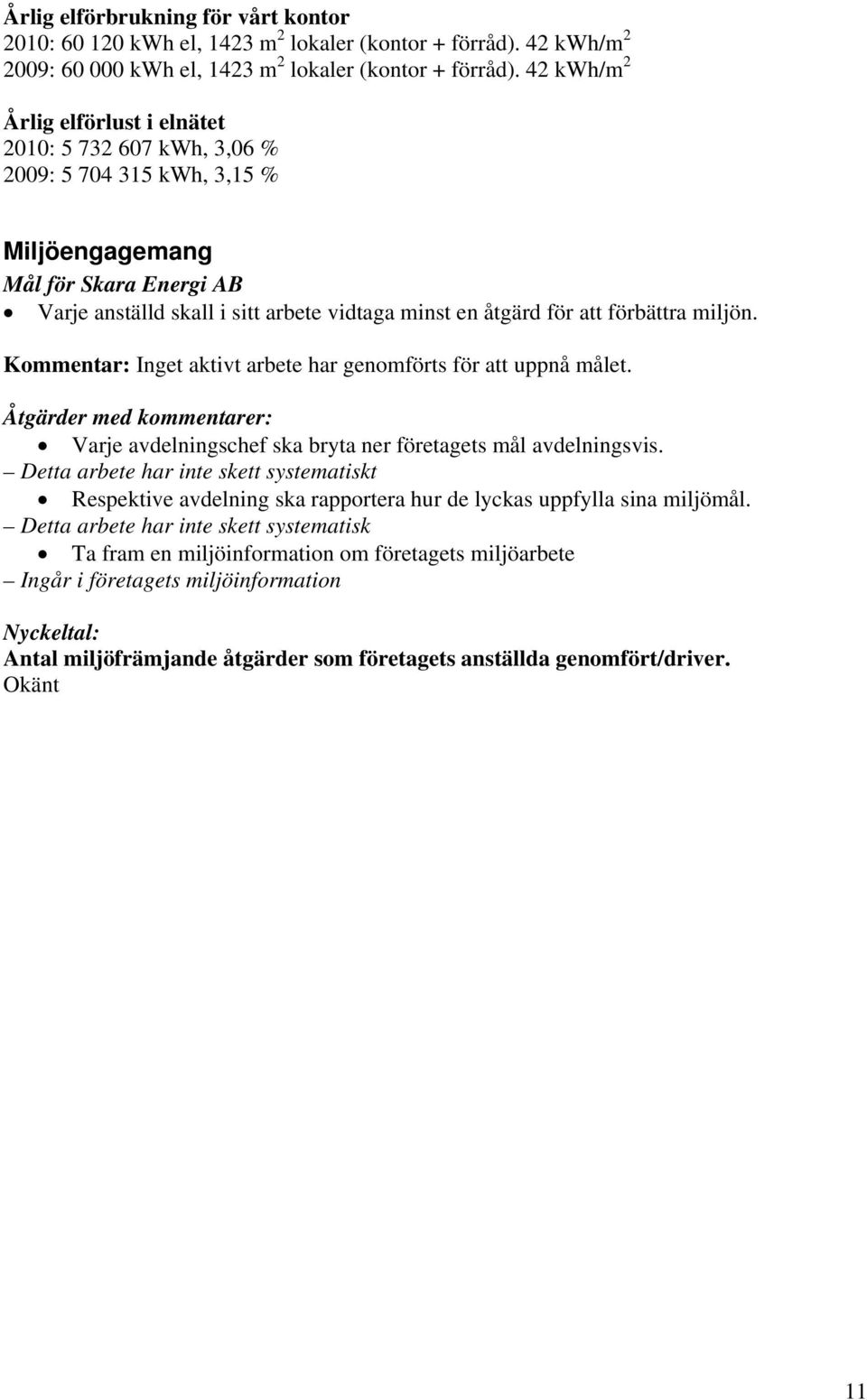förbättra miljön. Kommentar: Inget aktivt arbete har genomförts för att uppnå målet. Varje avdelningschef ska bryta ner företagets mål avdelningsvis.