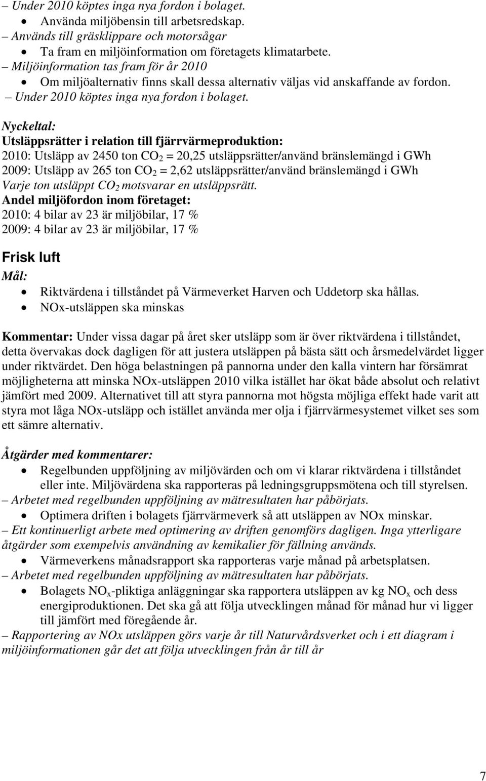 Nyckeltal: Utsläppsrätter i relation till fjärrvärmeproduktion: : Utsläpp av 2450 ton CO 2 = 20,25 utsläppsrätter/använd bränslemängd i GWh 2009: Utsläpp av 265 ton CO 2 = 2,62 utsläppsrätter/använd