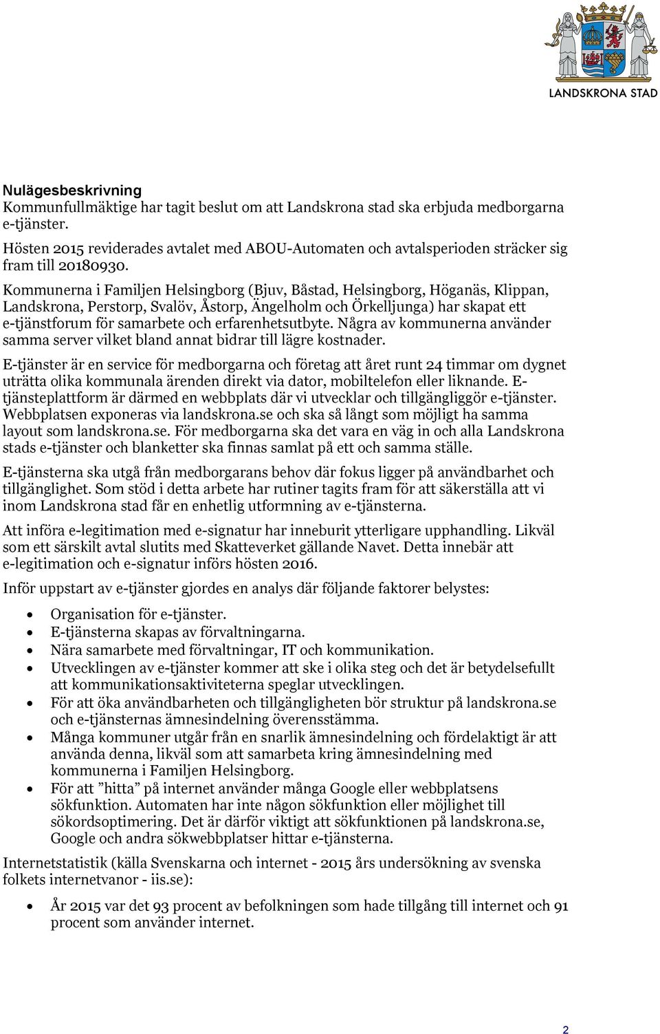 Kommunerna i Familjen Helsingborg (Bjuv, Båstad, Helsingborg, Höganäs, Klippan, Landskrona, Perstorp, Svalöv, Åstorp, Ängelholm och Örkelljunga) har skapat ett e-tjänstforum för samarbete och