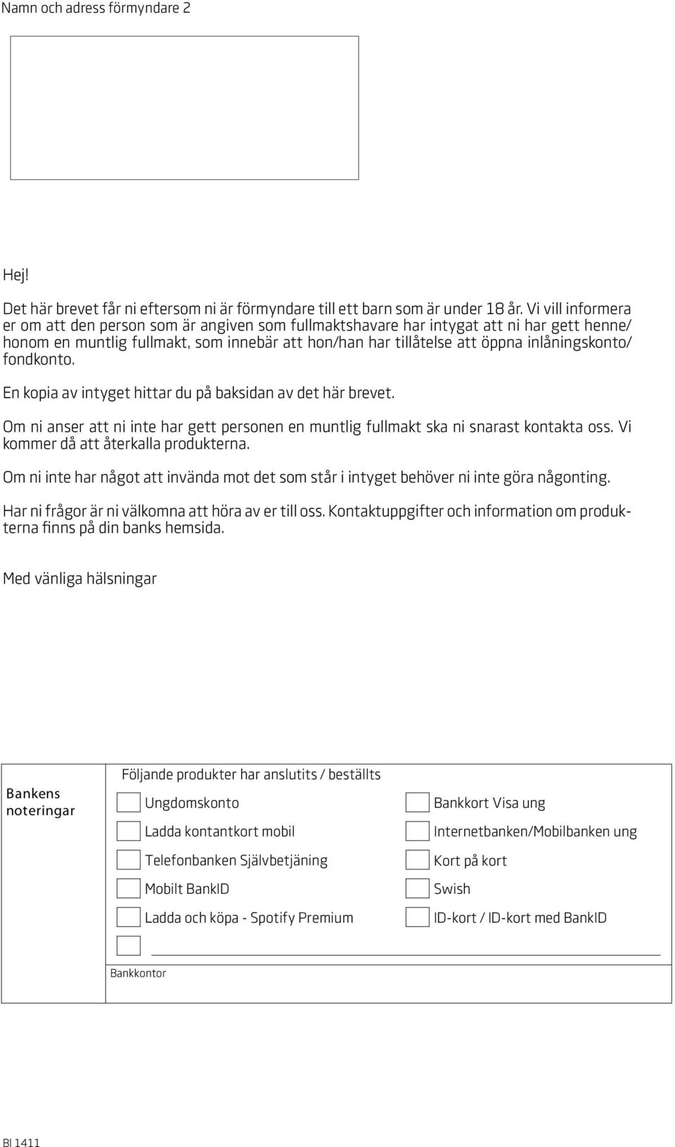 inlåningskonto/ fondkonto. En kopia av intyget hittar du på baksidan av det här brevet. Om ni anser att ni inte har gett personen en muntlig fullmakt ska ni snarast kontakta oss.