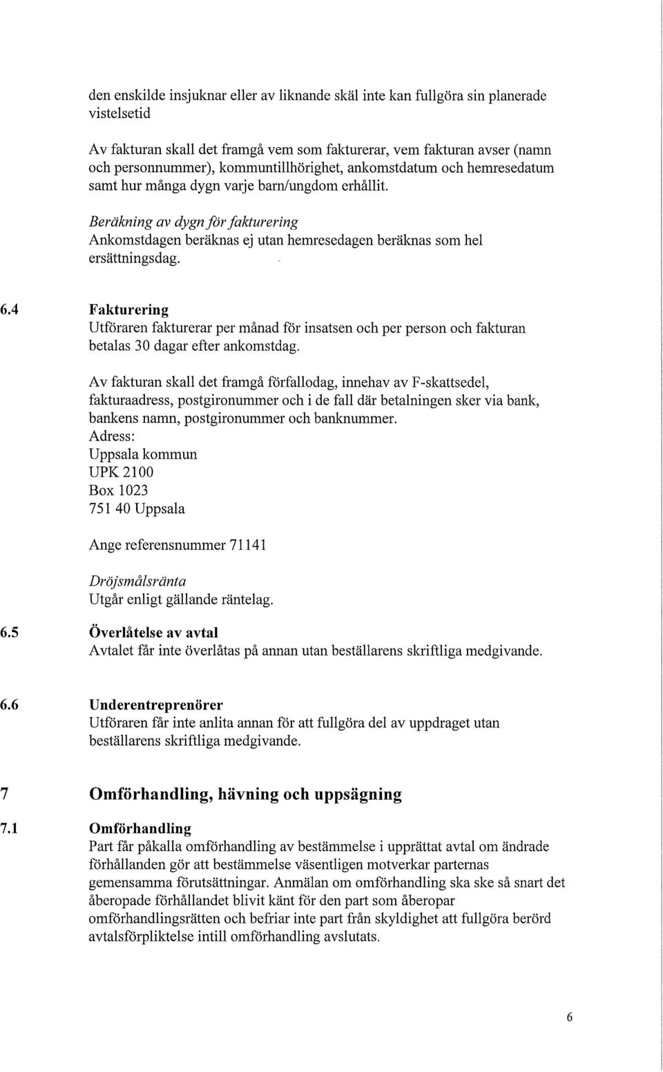 Beräkning av dygn för fakturering Ankomstdagen beräknas ej utan hemresedagen beräknas som hel ersättningsdag. 6.