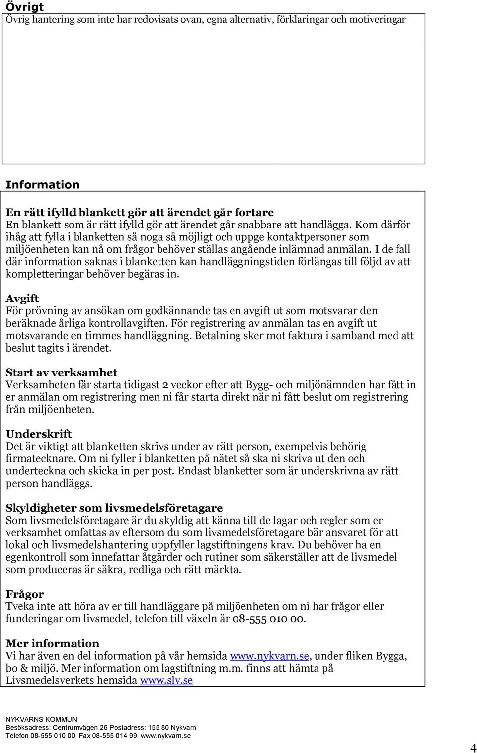 I de fall där information saknas i blanketten kan handläggningstiden förlängas till följd av att kompletteringar behöver begäras in.