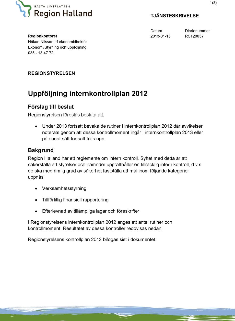 kontrollmoment ingår i internkontrollplan 2013 eller på annat sätt fortsatt följs upp. Bakgrund Region Halland har ett reglemente om intern kontroll.
