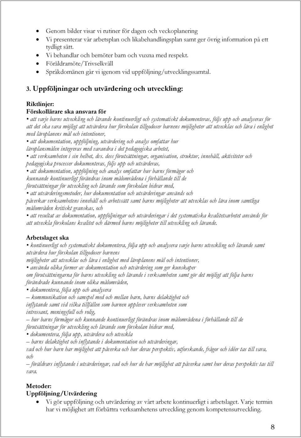 Uppföljningar och utvärdering och utveckling: Riktlinjer: Förskollärare ska ansvara för att varje barns utveckling och lärande kontinuerligt och systematiskt dokumenteras, följs upp och analyseras