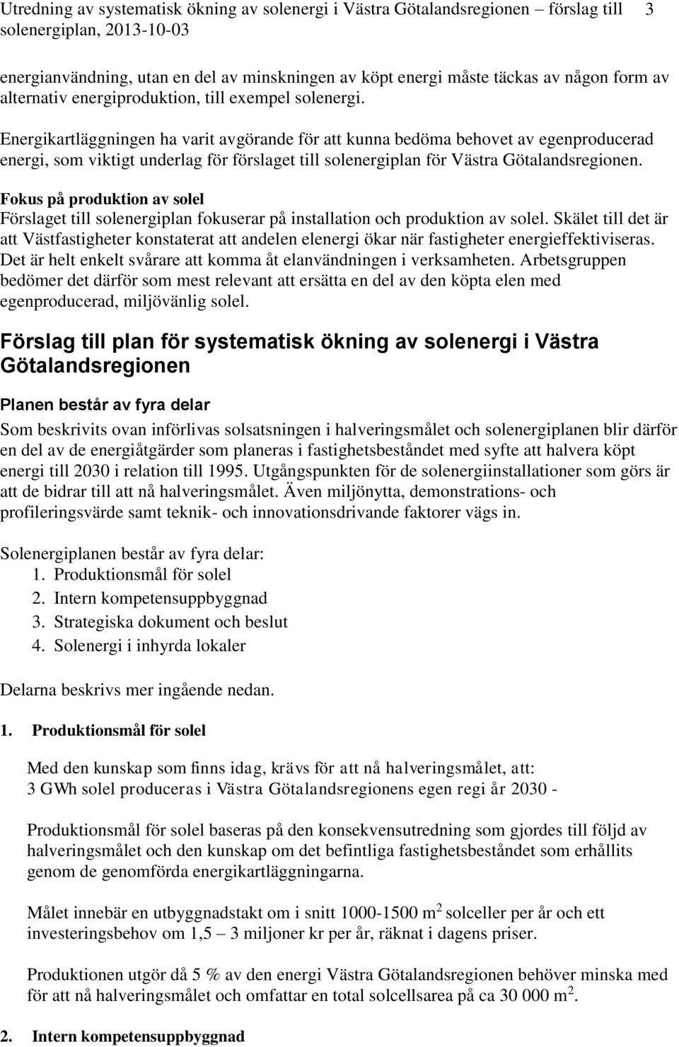 Fokus på produktion av solel Förslaget till solenergiplan fokuserar på installation och produktion av solel.