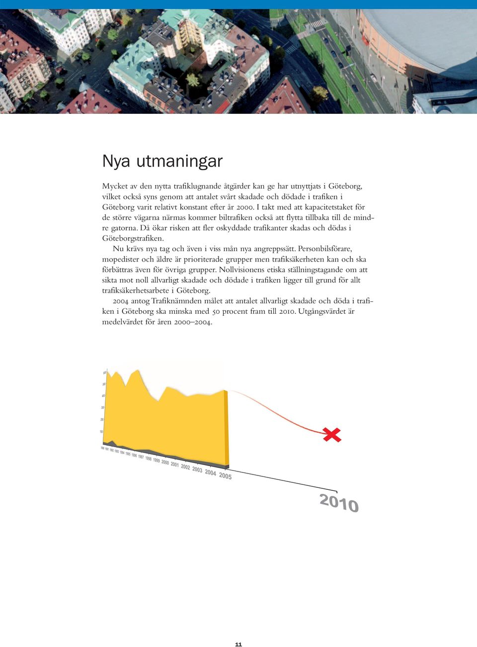 Då ökar risken att fler oskyddade trafikanter skadas och dödas i Göteborgstrafiken. Nu krävs nya tag och även i viss mån nya angreppssätt.