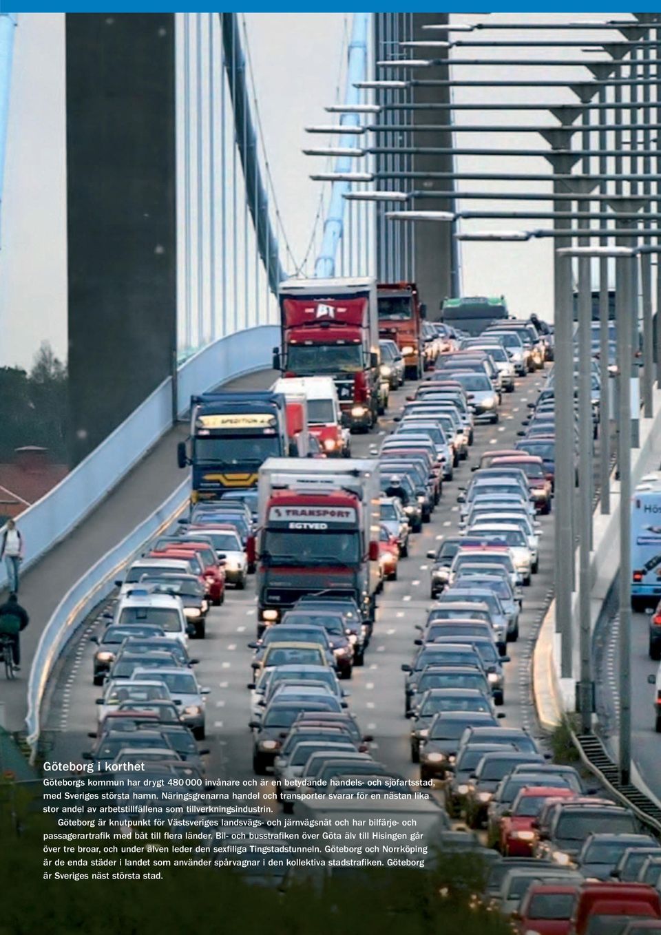 Göteborg är knutpunkt för Västsveriges landsvägs- och järnvägsnät och har bilfärje- och passagerartrafik med båt till flera länder.