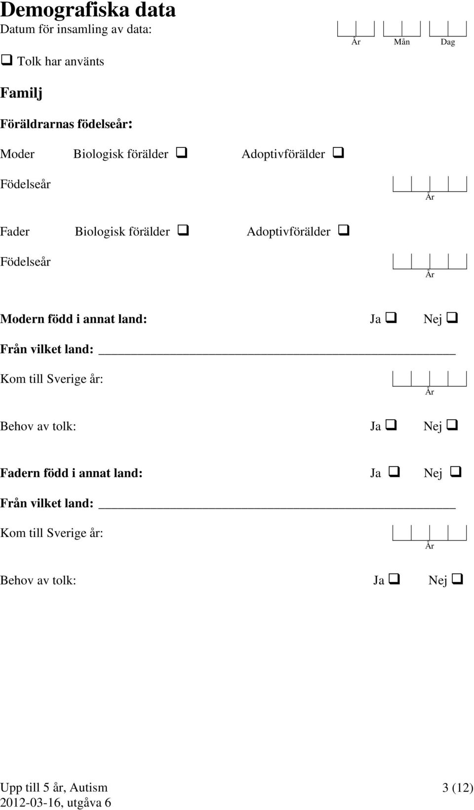 Adoptivförälder Födelseår År Modern född i annat land: Ja Nej Från vilket land: Kom till Sverige år: År
