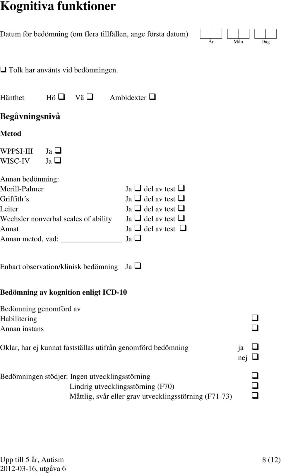 nonverbal scales of ability Ja del av test Annat Ja del av test Annan metod, vad: Ja Enbart observation/klinisk bedömning Ja Bedömning av kognition enligt ICD-10 Bedömning