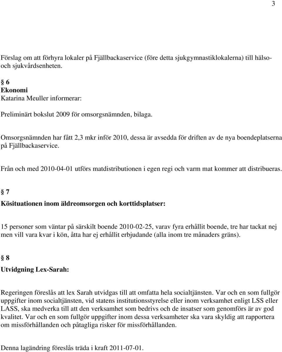 Omsorgsnämnden har fått 2,3 mkr inför 2010, dessa är avsedda för driften av de nya boendeplatserna på Fjällbackaservice.