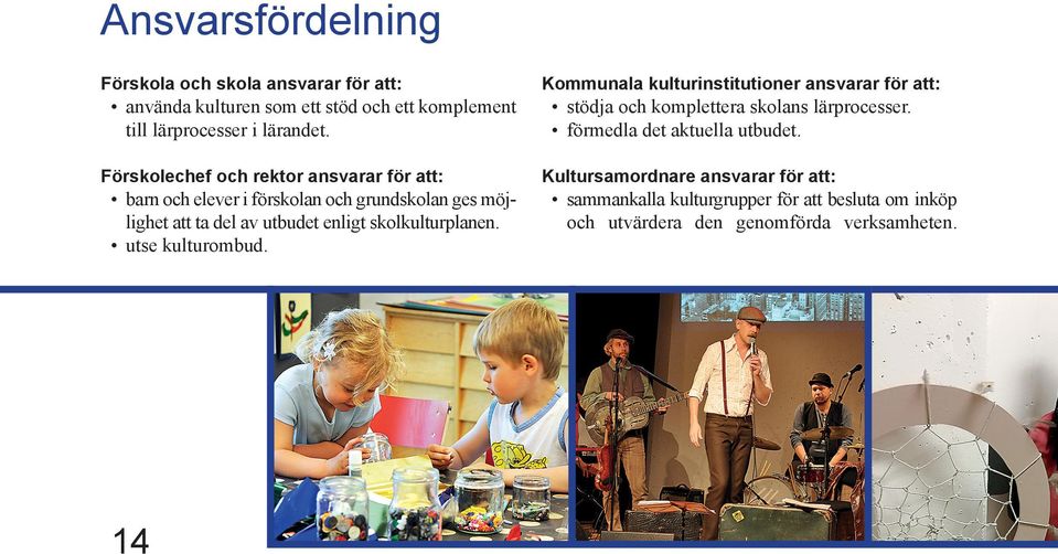 barn och elever i förskolan och grundskolan ges möjlighet att ta del av utbudet enligt skolkulturplanen. utse kulturombud.