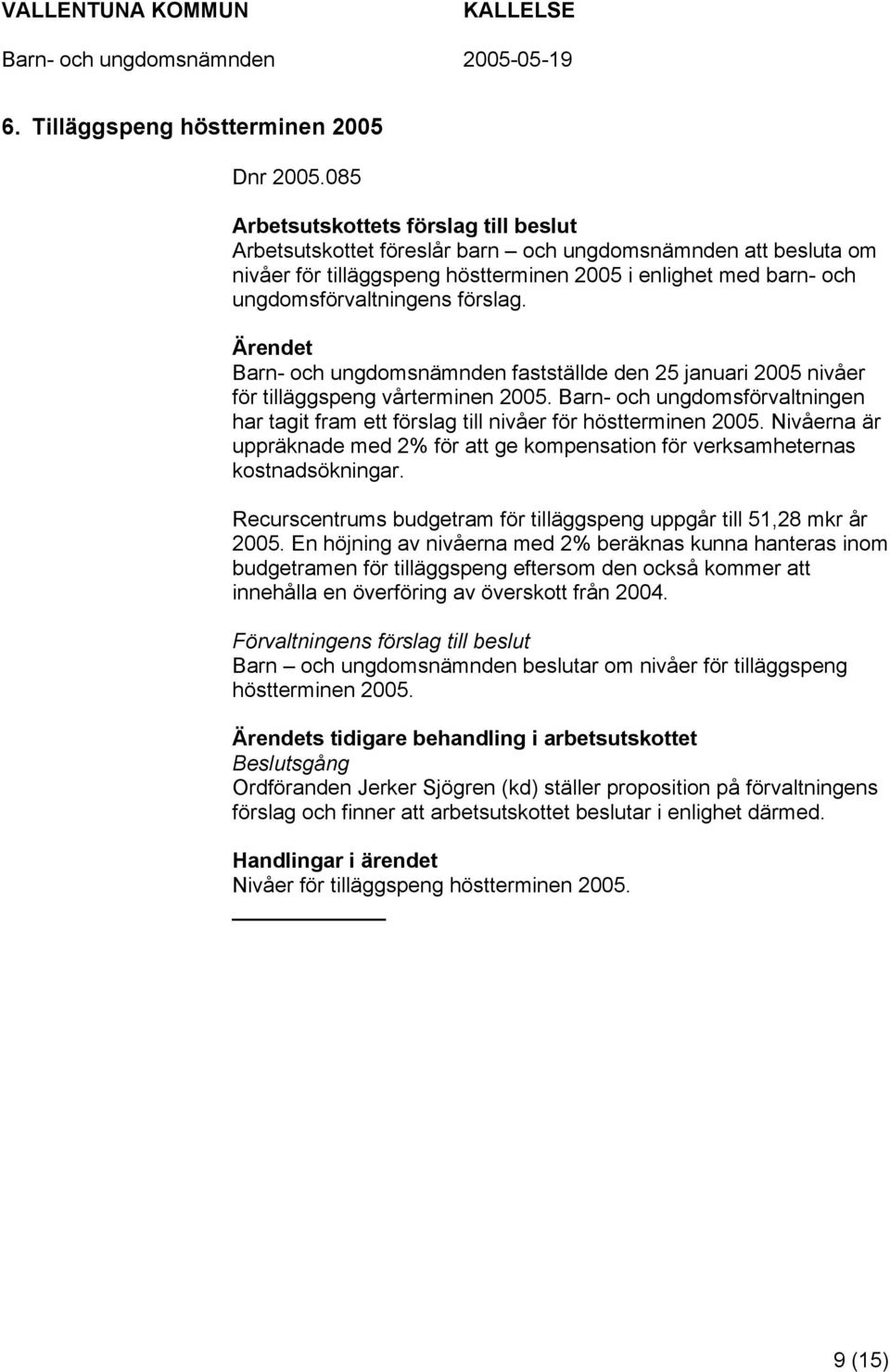 förslag. Ärendet Barn- och ungdomsnämnden fastställde den 25 januari 2005 nivåer för tilläggspeng vårterminen 2005.