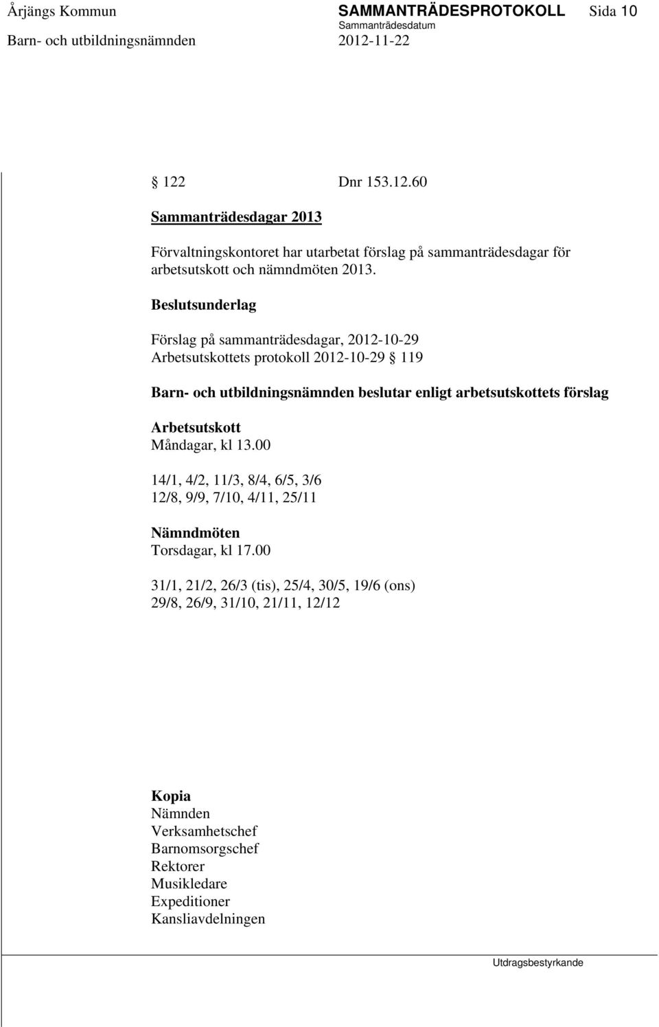 Förslag på sammanträdesdagar, 2012-10-29 Arbetsutskottets protokoll 2012-10-29 119 enligt arbetsutskottets förslag Arbetsutskott Måndagar, kl 13.