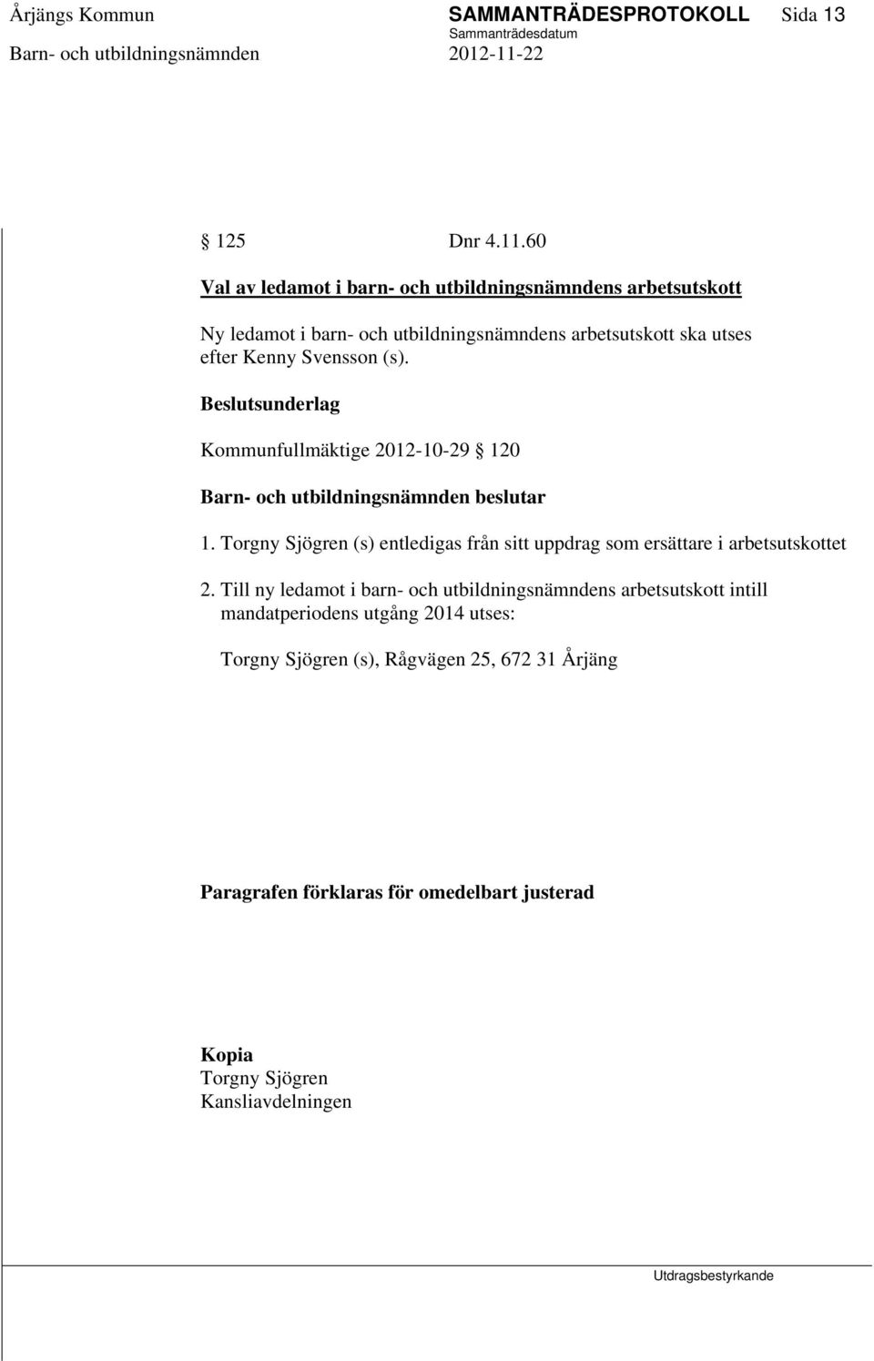 Kenny Svensson (s). Kommunfullmäktige 2012-10-29 120 1. Torgny Sjögren (s) entledigas från sitt uppdrag som ersättare i arbetsutskottet 2.