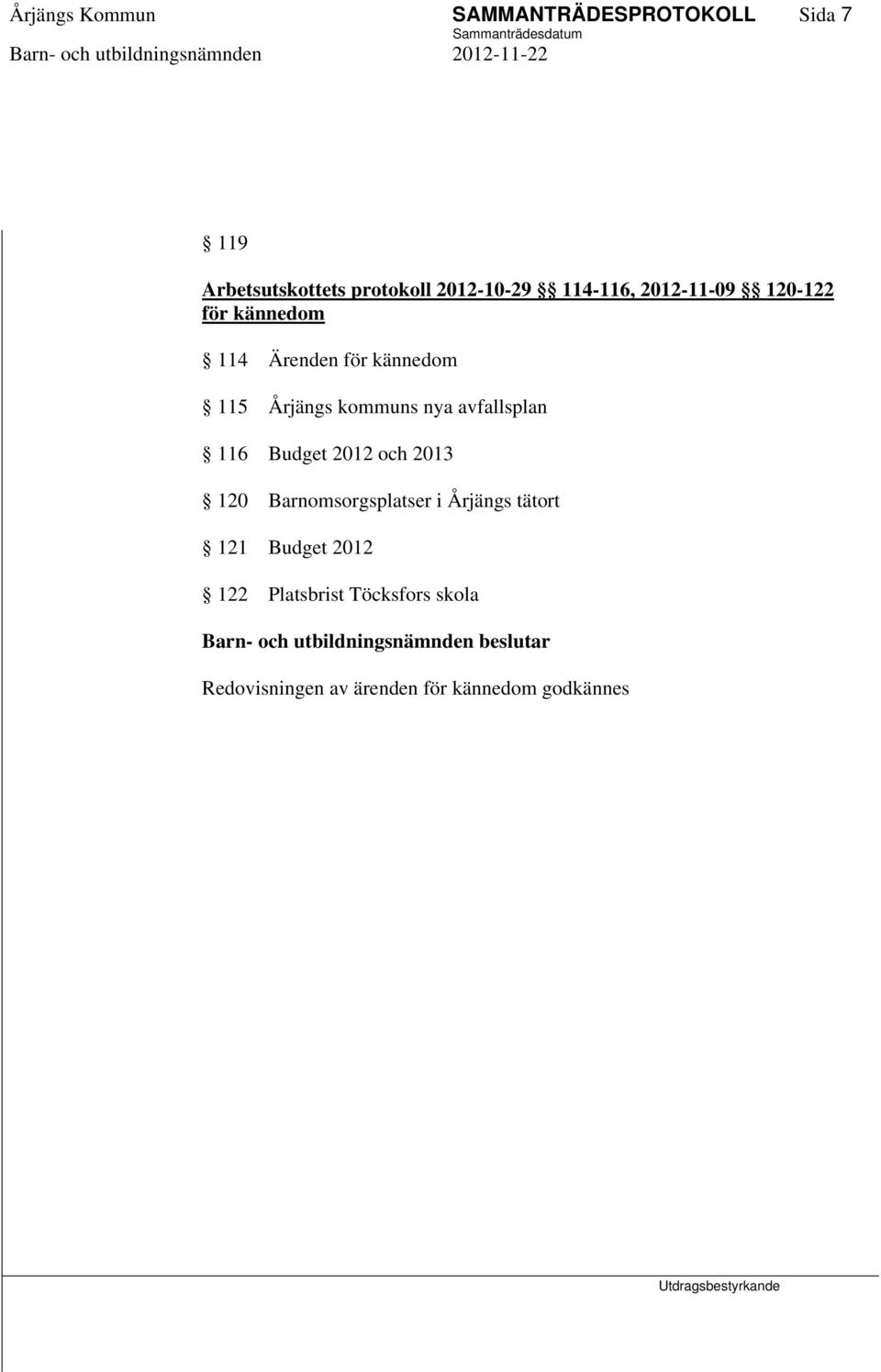 nya avfallsplan 116 Budget 2012 och 2013 120 Barnomsorgsplatser i Årjängs tätort 121
