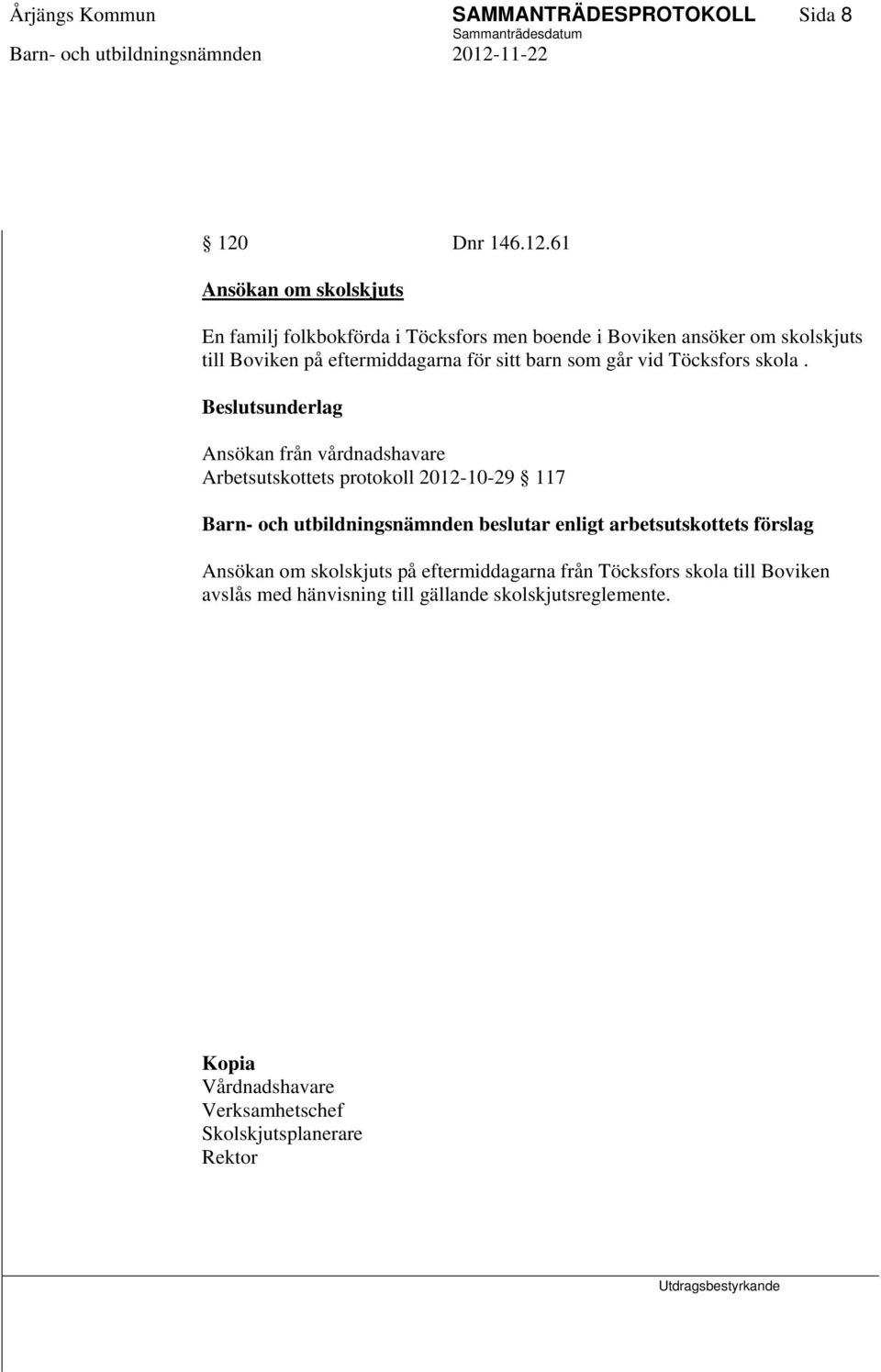 61 Ansökan om skolskjuts En familj folkbokförda i Töcksfors men boende i Boviken ansöker om skolskjuts till Boviken på