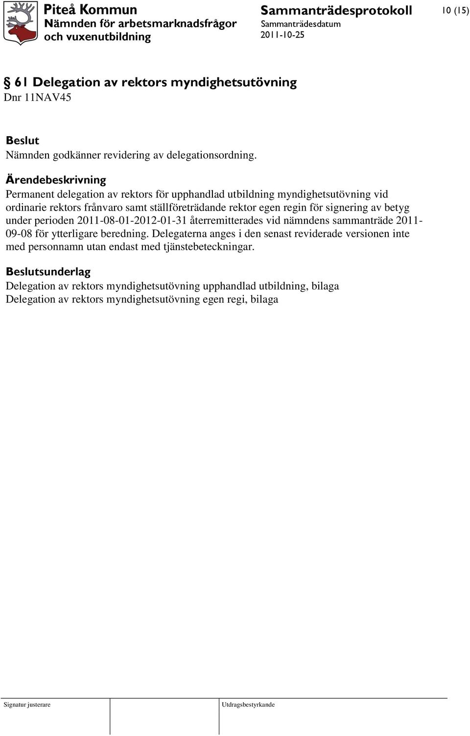 av betyg under perioden 2011-08-01-2012-01-31 återremitterades vid nämndens sammanträde 2011-09-08 för ytterligare beredning.