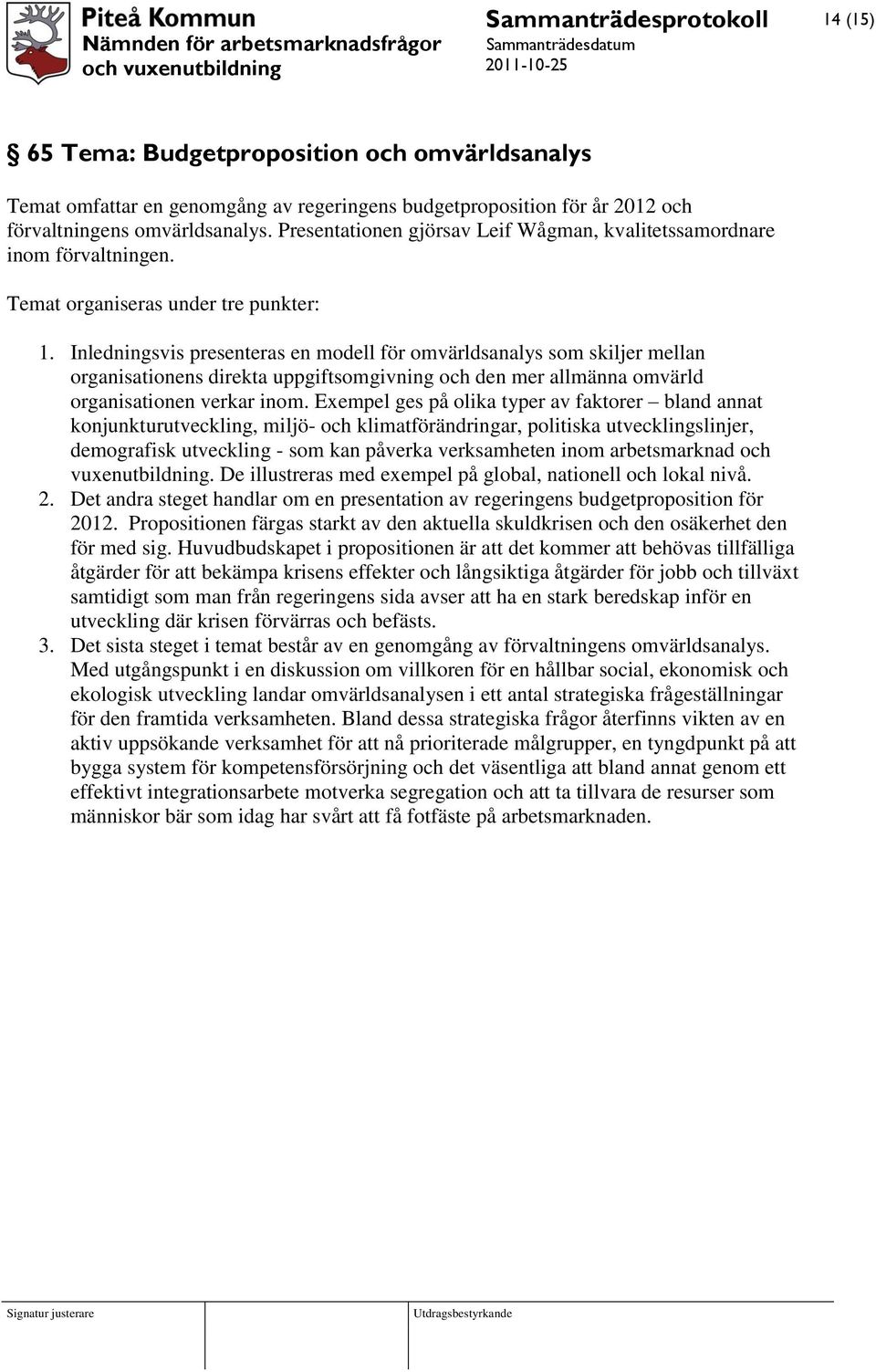 Inledningsvis presenteras en modell för omvärldsanalys som skiljer mellan organisationens direkta uppgiftsomgivning och den mer allmänna omvärld organisationen verkar inom.