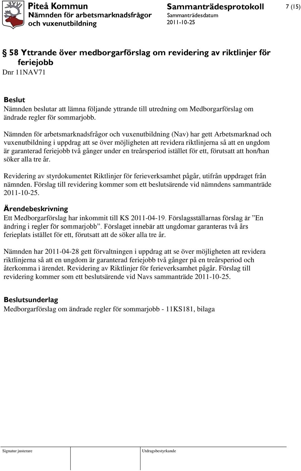 Nämnden för arbetsmarknadsfrågor (Nav) har gett Arbetsmarknad och vuxenutbildning i uppdrag att se över möjligheten att revidera riktlinjerna så att en ungdom är garanterad feriejobb två gånger under