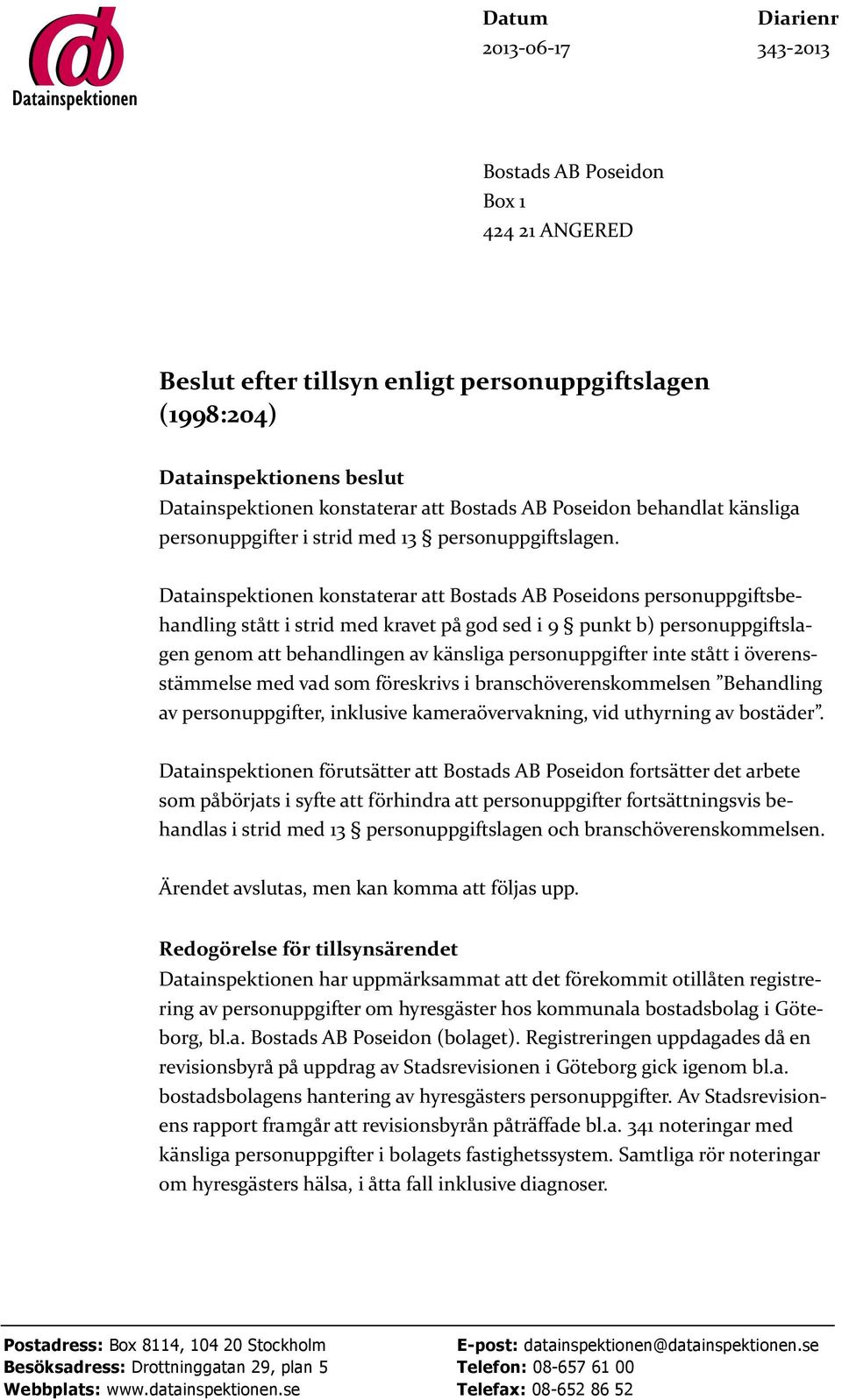 Datainspektionen konstaterar att Bostads AB Poseidons personuppgiftsbehandling stått i strid med kravet på god sed i 9 punkt b) personuppgiftslagen genom att behandlingen av känsliga personuppgifter