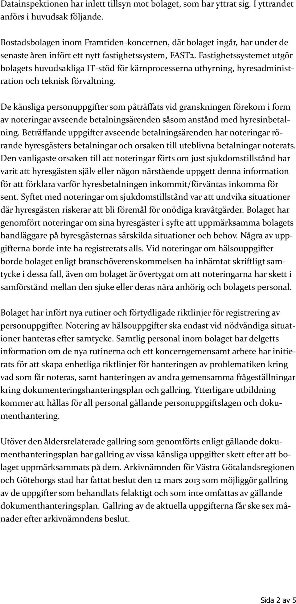 Fastighetssystemet utgör bolagets huvudsakliga IT-stöd för kärnprocesserna uthyrning, hyresadministration och teknisk förvaltning.