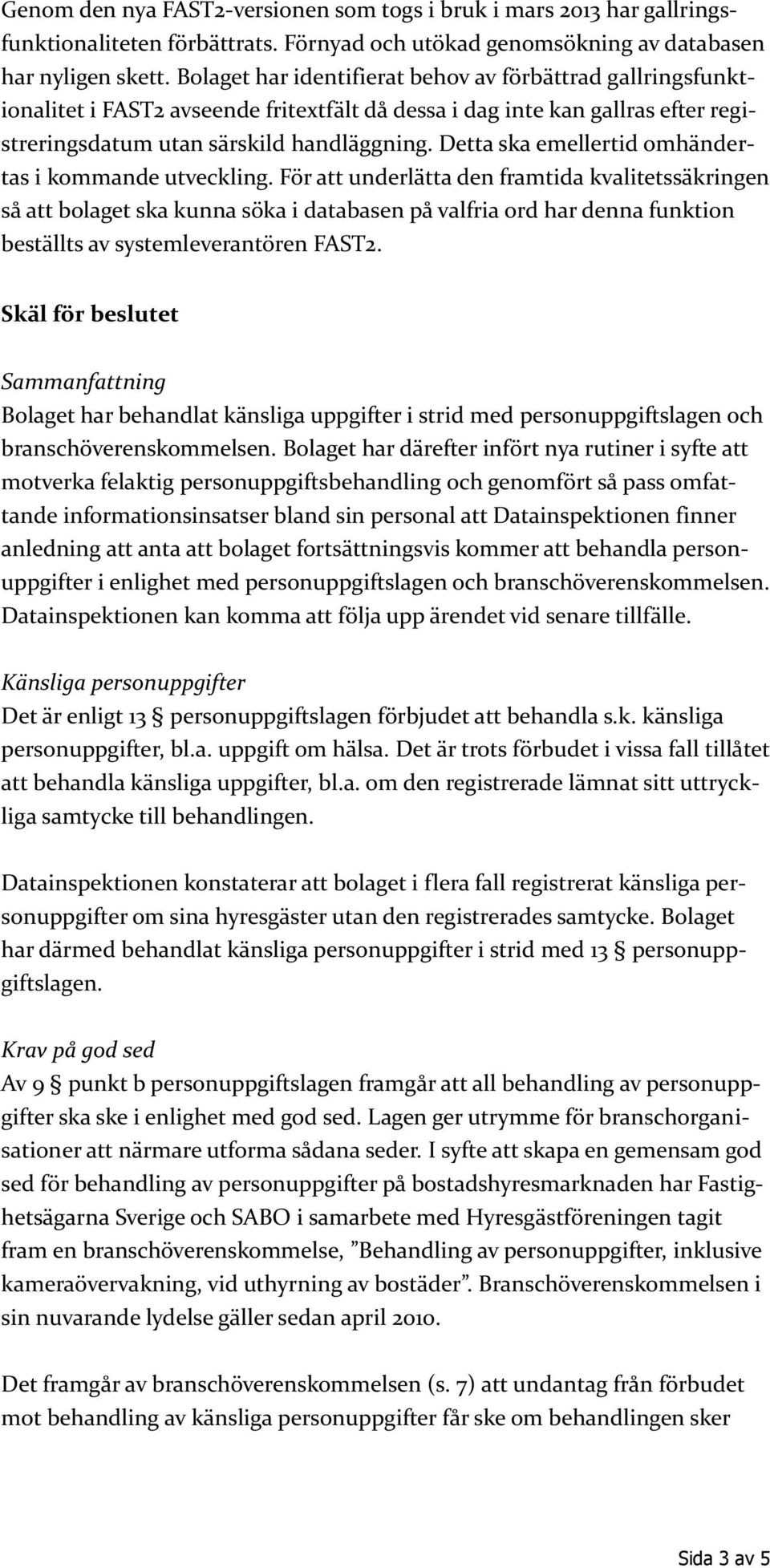 Detta ska emellertid omhändertas i kommande utveckling.