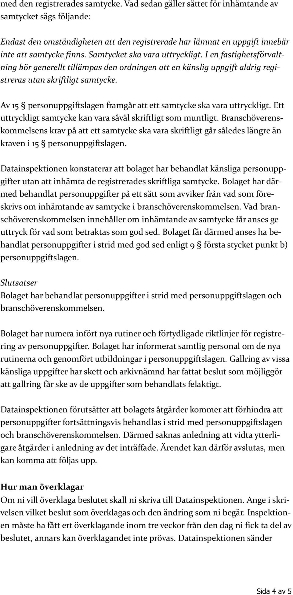 Av 15 personuppgiftslagen framgår att ett samtycke ska vara uttryckligt. Ett uttryckligt samtycke kan vara såväl skriftligt som muntligt.