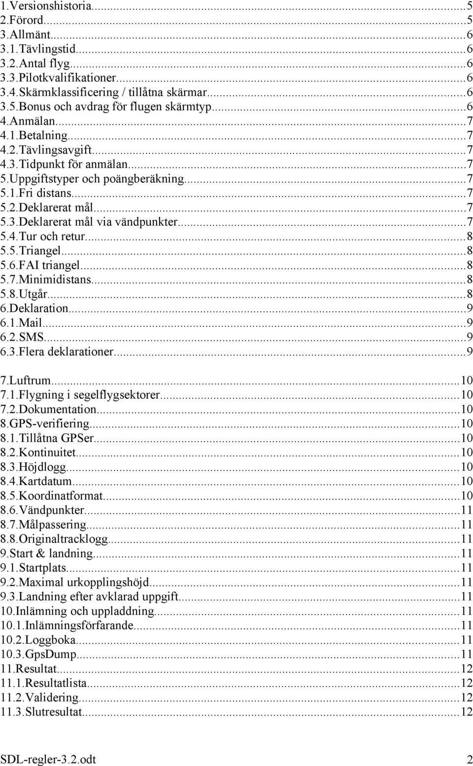 ..7 5.4.Tur och retur...8 5.5.Triangel...8 5.6.FAI triangel...8 5.7.Minimidistans...8 5.8.Utgår...8 6.Deklaration...9 6.1.Mail...9 6.2.SMS...9 6.3.Flera deklarationer...9 7.Luftrum...10 7.1.Flygning i segelflygsektorer.