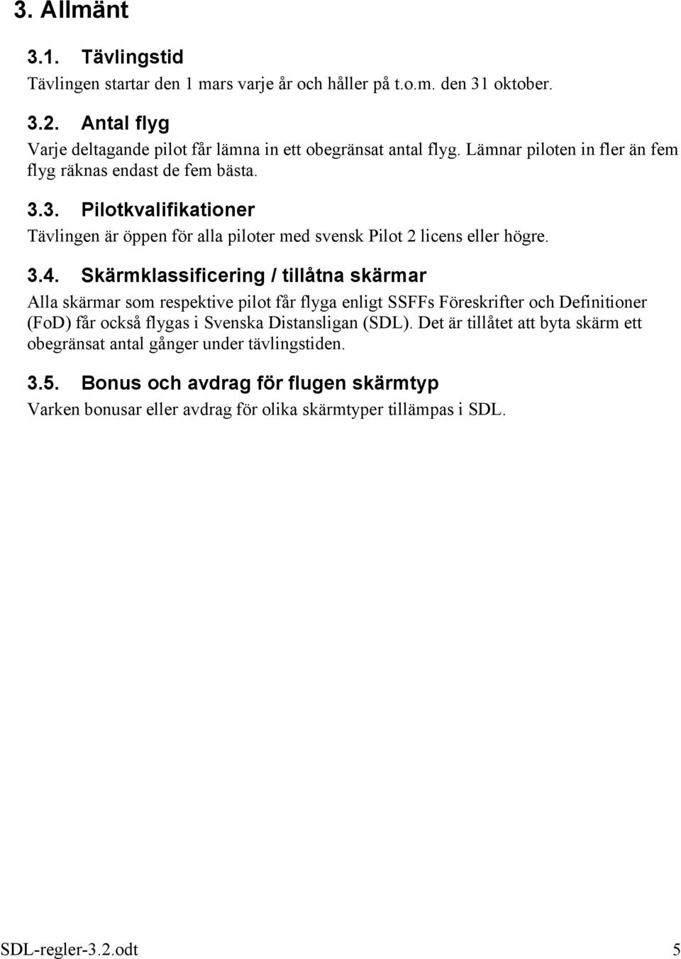 Skärmklassificering / tillåtna skärmar Alla skärmar som respektive pilot får flyga enligt SSFFs Föreskrifter och Definitioner (FoD) får också flygas i Svenska Distansligan (SDL).