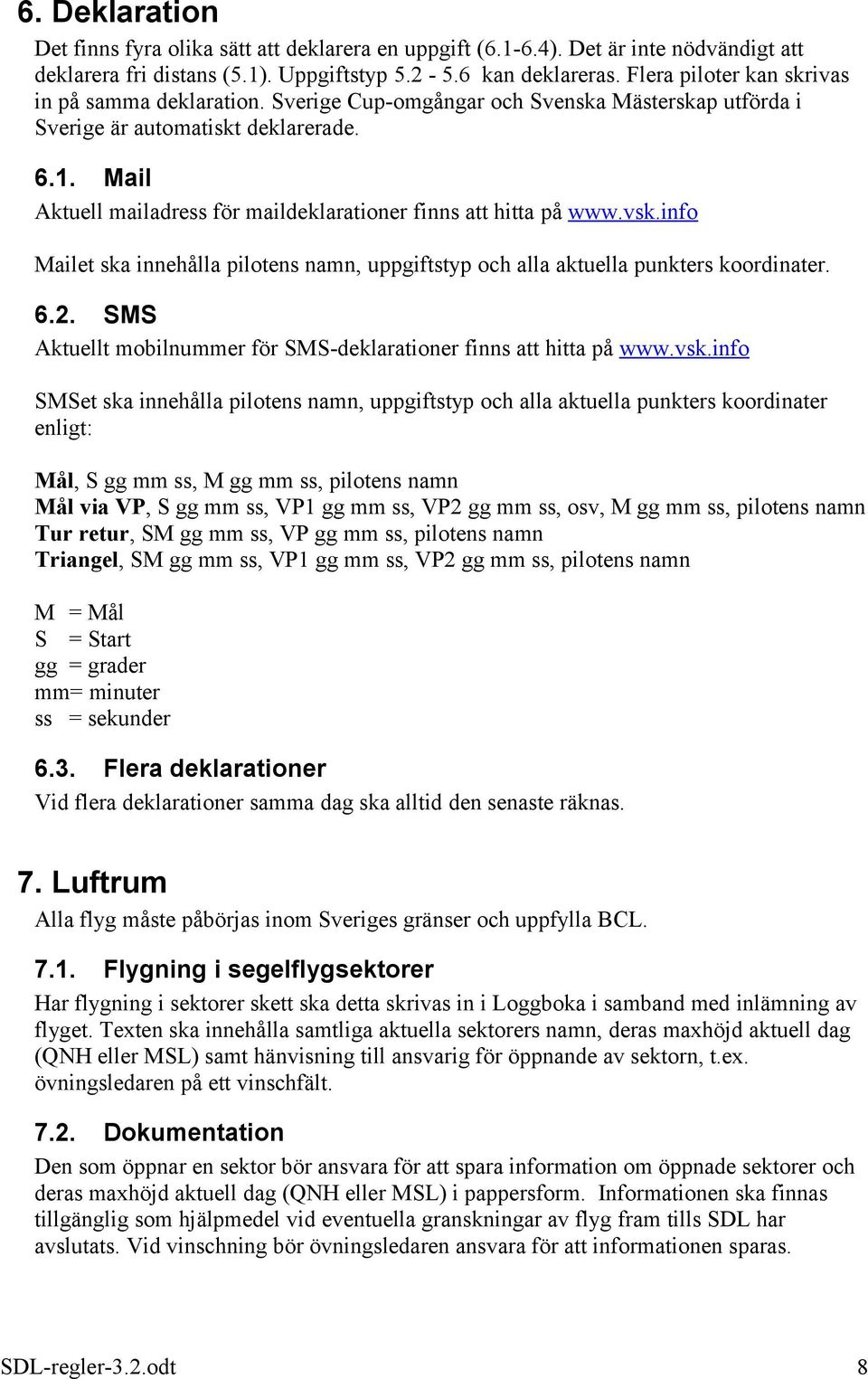 Mail Aktuell mailadress för maildeklarationer finns att hitta på www.vsk.info Mailet ska innehålla pilotens namn, uppgiftstyp och alla aktuella punkters koordinater. 6.2.