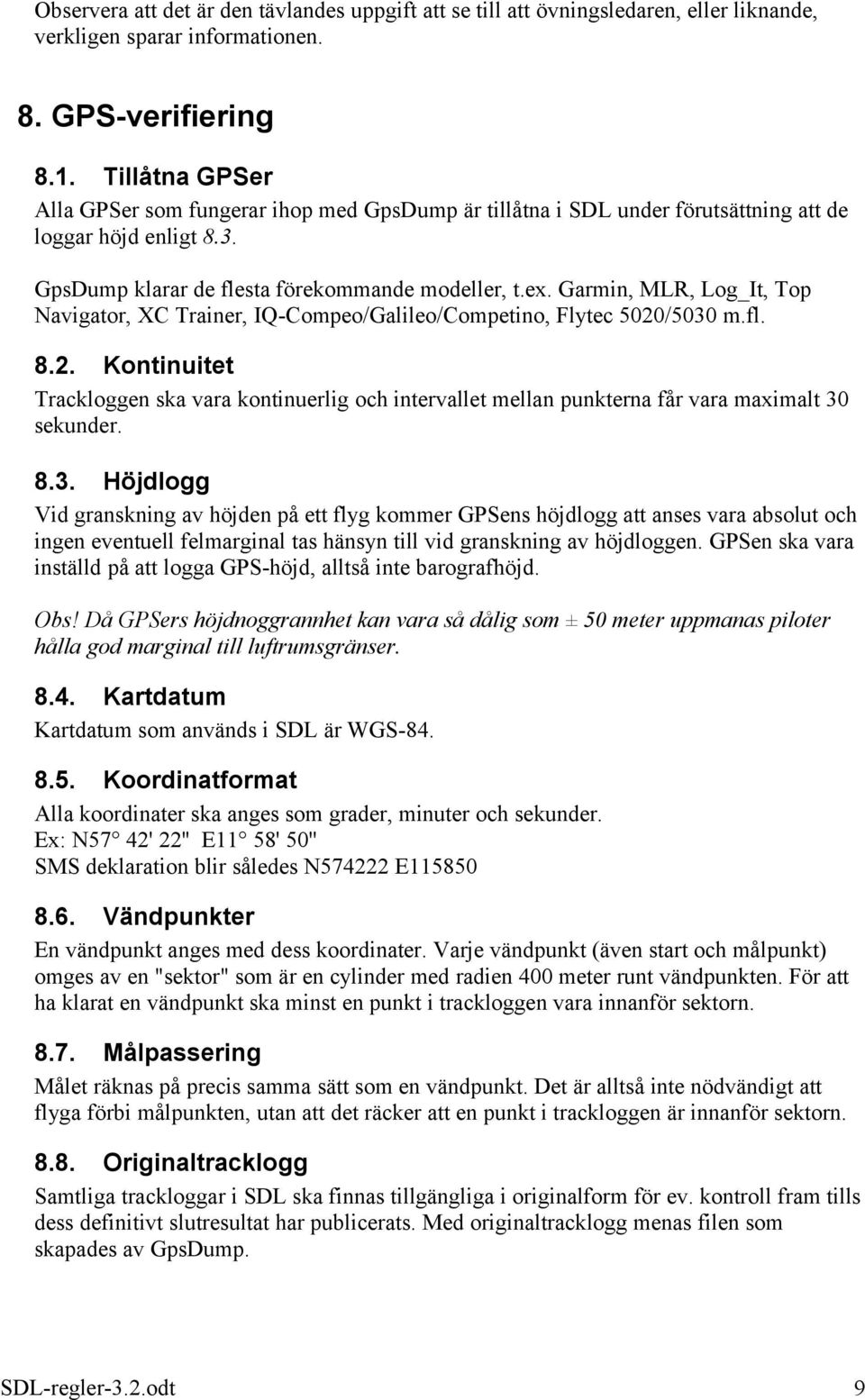 Garmin, MLR, Log_It, Top Navigator, XC Trainer, IQ-Compeo/Galileo/Competino, Flytec 5020/5030 m.fl. 8.2. Kontinuitet Trackloggen ska vara kontinuerlig och intervallet mellan punkterna får vara maximalt 30 sekunder.