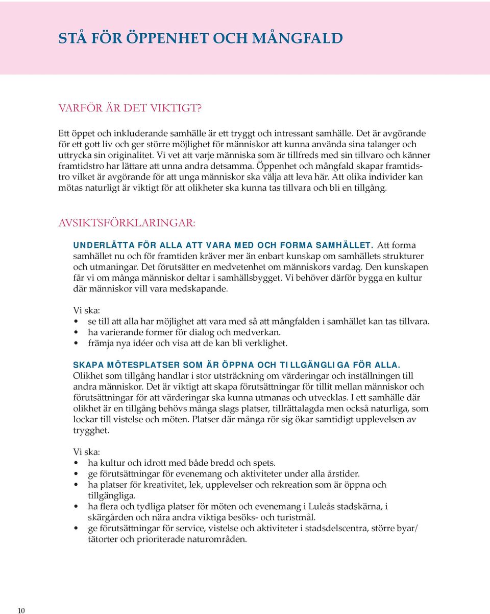 Vi vet att varje människa som är tillfreds med sin tillvaro och känner framtidstro har lättare att unna andra detsamma.