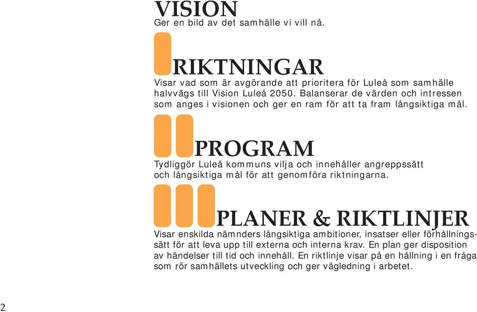 PROGRAM Tydliggör Luleå kommuns vilja och innehåller angreppssätt och långsiktiga mål för att genomföra riktningarna.