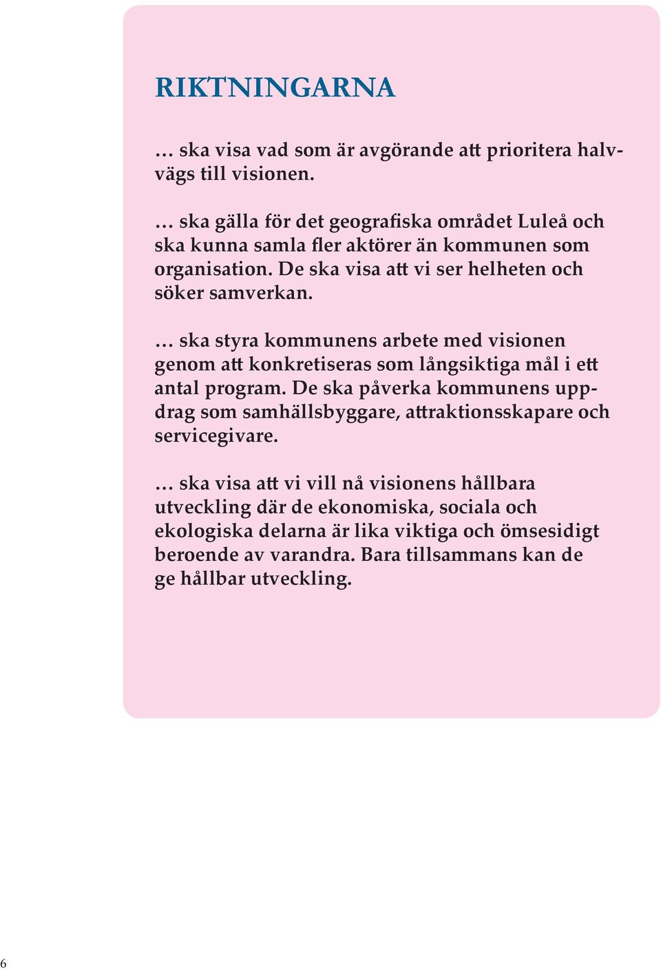 ska styra kommunens arbete med visionen genom att konkretiseras som långsiktiga mål i ett antal program.