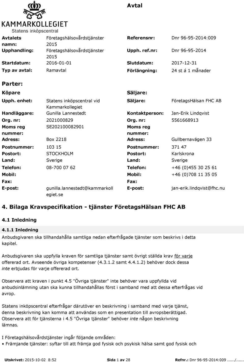 nr: Moms reg nummer: Adress: Postnummer: Postort: Land: Telefon: Mobil: Fax: E-post: Säljare: Statens inköpscentral vid Kammarkollegiet Säljare: FöretagsHälsan FHC AB Gunilla Lannestedt