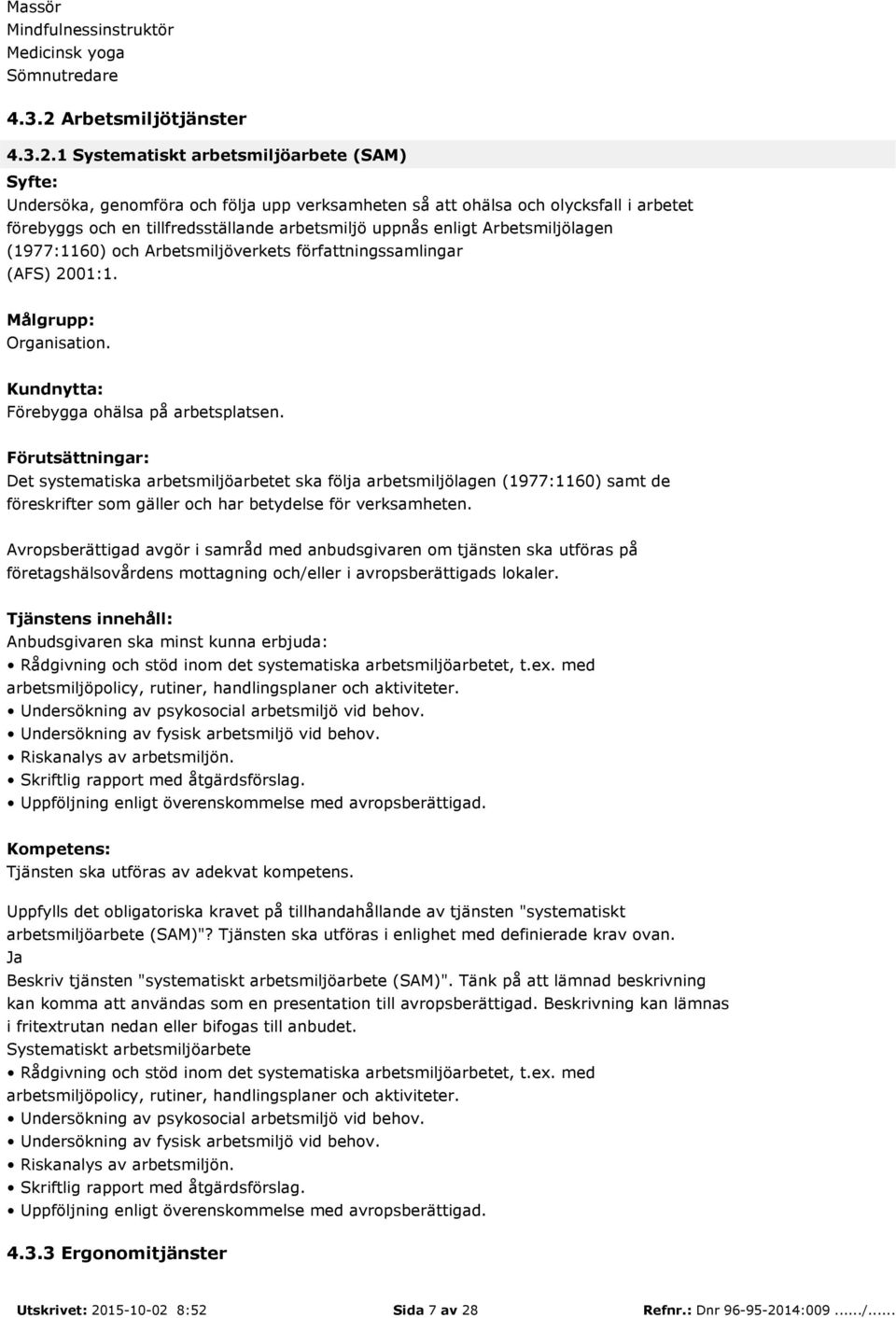 1 Systematiskt arbetsmiljöarbete (SAM) Undersöka, genomföra och följa upp verksamheten så att ohälsa och olycksfall i arbetet förebyggs och en tillfredsställande arbetsmiljö uppnås enligt