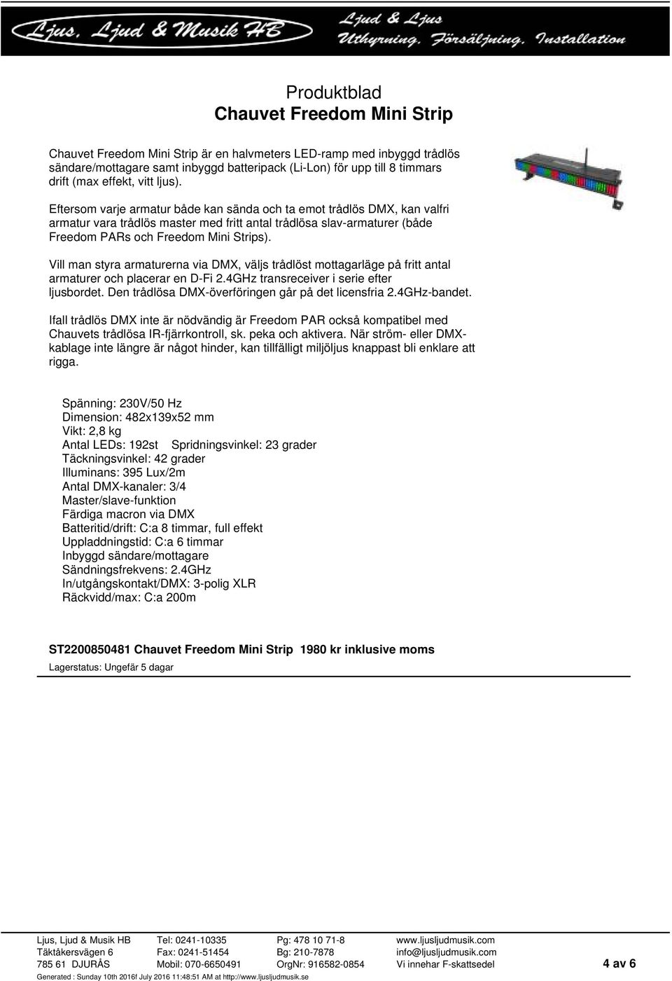 Vill man styra armaturerna via DMX, väljs trådlöst mottagarläge på fritt antal armaturer och placerar en D-Fi 2.4GHz transreceiver i serie efter ljusbordet.