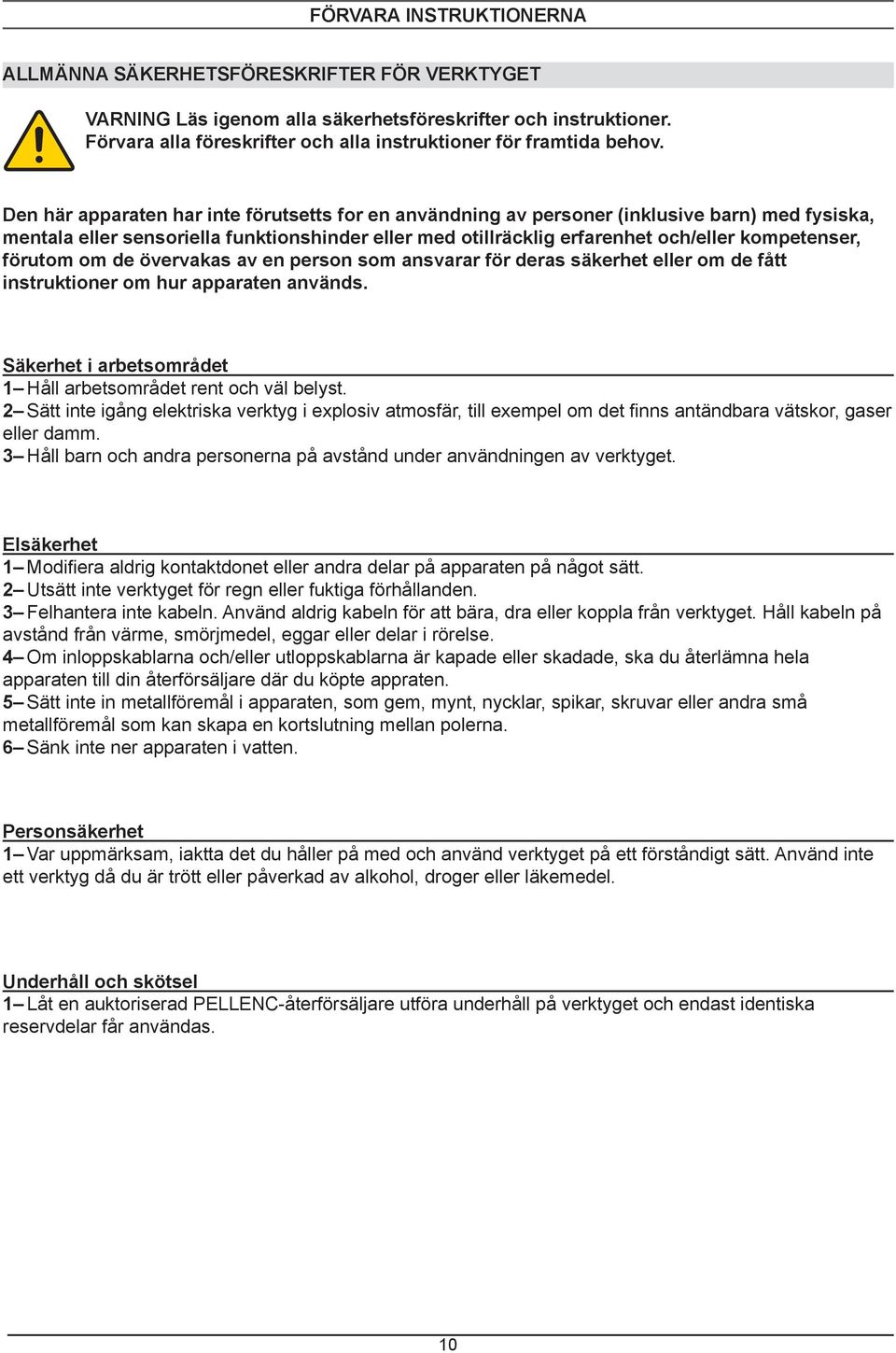 Den här apparaten har inte förutsetts for en användning av personer (inklusive barn) med fysiska, mentala eller sensoriella funktionshinder eller med