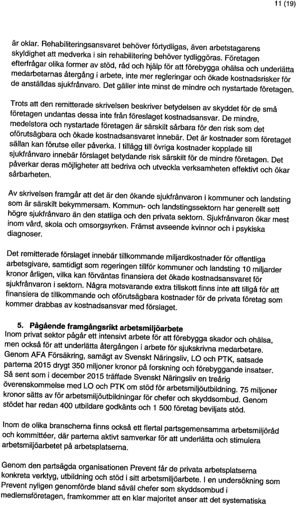 Företagen Trots att den remitterade skrivelsen beskriver betydelsen av skyddet för de små är oklar. Rehabiliteringsansvaret behöver förtydligas, även arbetstagarens de anställdas sjukfrånvaro.