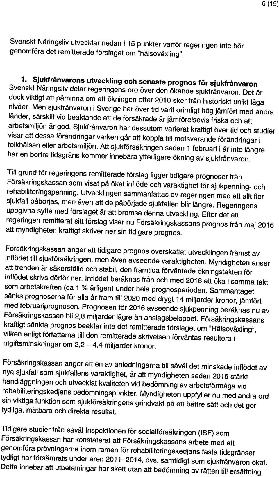 oro över den ökande sjukfrånvaron. Det är 1. Sjukfrånvarons utveckling och senaste prognos för sjukfrånvaron genomföra det remitterade förslaget om hälsoväxling.